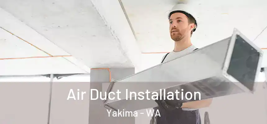 Air Duct Installation Yakima - WA