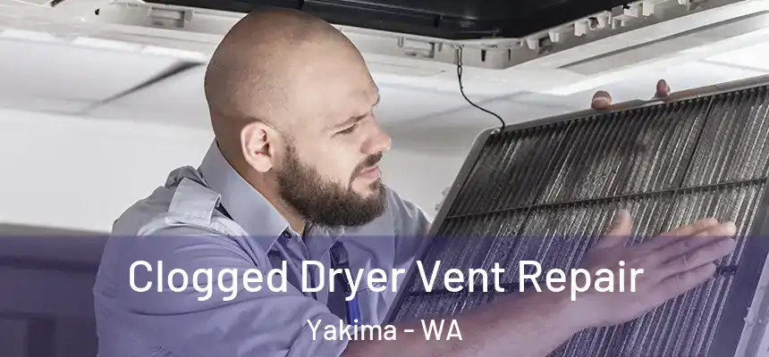 Clogged Dryer Vent Repair Yakima - WA