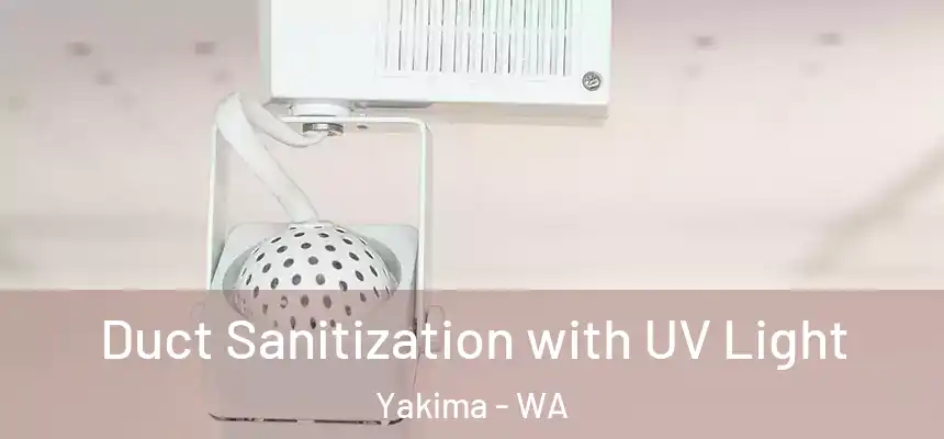Duct Sanitization with UV Light Yakima - WA