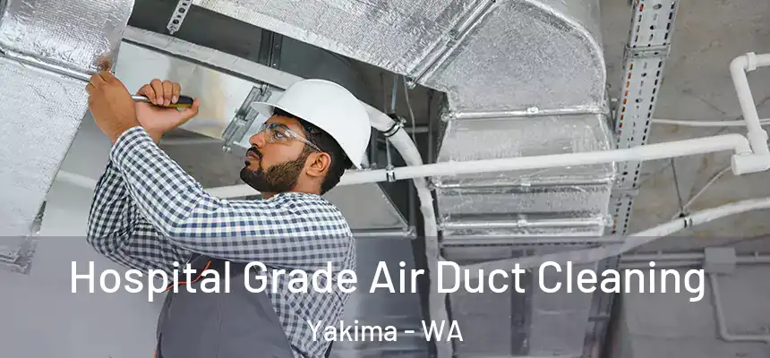 Hospital Grade Air Duct Cleaning Yakima - WA