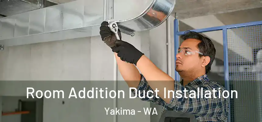 Room Addition Duct Installation Yakima - WA