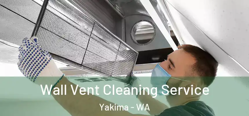 Wall Vent Cleaning Service Yakima - WA